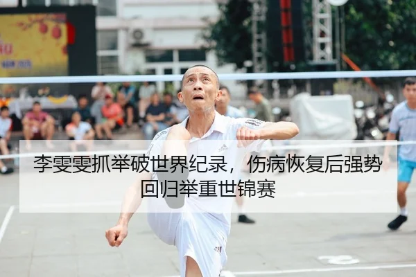 李雯雯抓举破世界纪录，伤病恢复后强势回归举重世锦赛