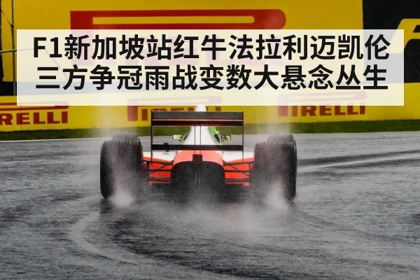 F1新加坡站红牛法拉利迈凯伦三方争冠雨战变数大悬念丛生